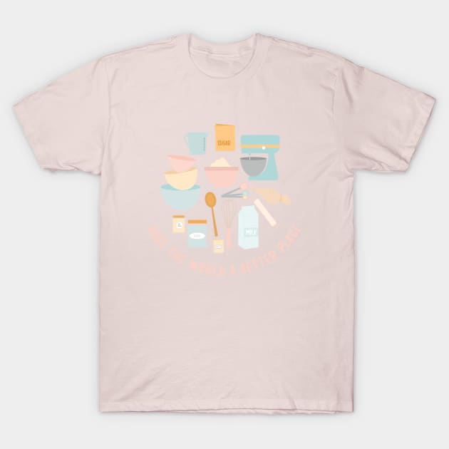 Bake the World a Better Place Baking Set T-Shirt by The Lily and The Lark